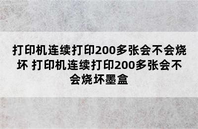 打印机连续打印200多张会不会烧坏 打印机连续打印200多张会不会烧坏墨盒